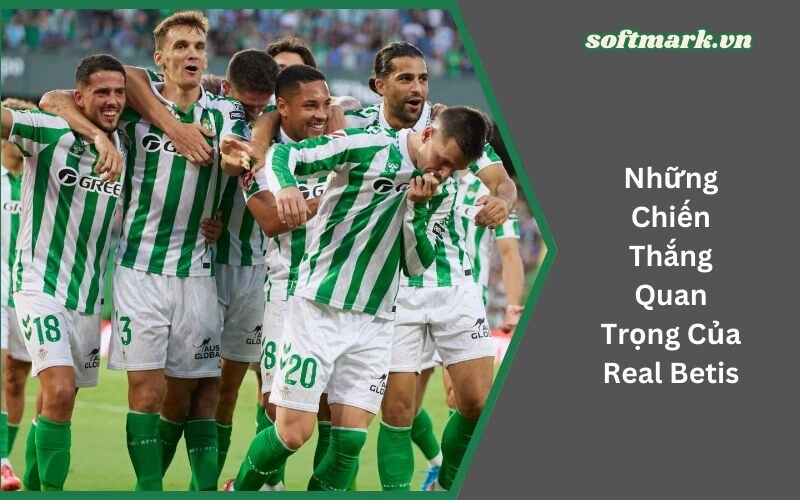 Những Chiến Thắng Quan Trọng Của Real Betis