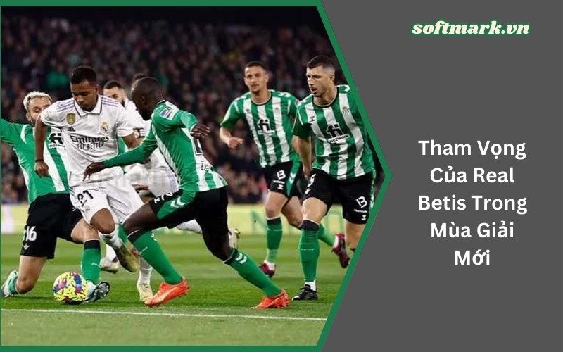 Tham Vọng Của Real Betis Trong Mùa Giải Mới