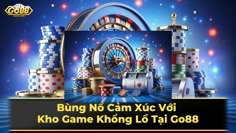 Bùng Nổ Cảm Xúc Với Kho Game Khổng Lồ Tại Go88