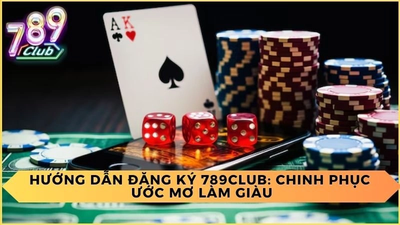Hướng Dẫn Đăng Ký 789Club: Chinh Phục Ước Mơ Làm Giàu